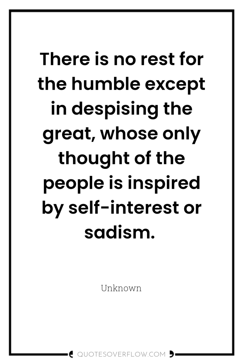 There is no rest for the humble except in despising...