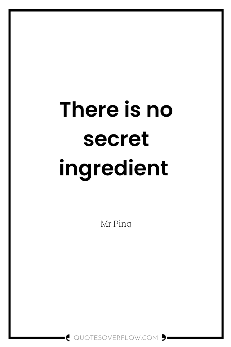 There is no secret ingredient 