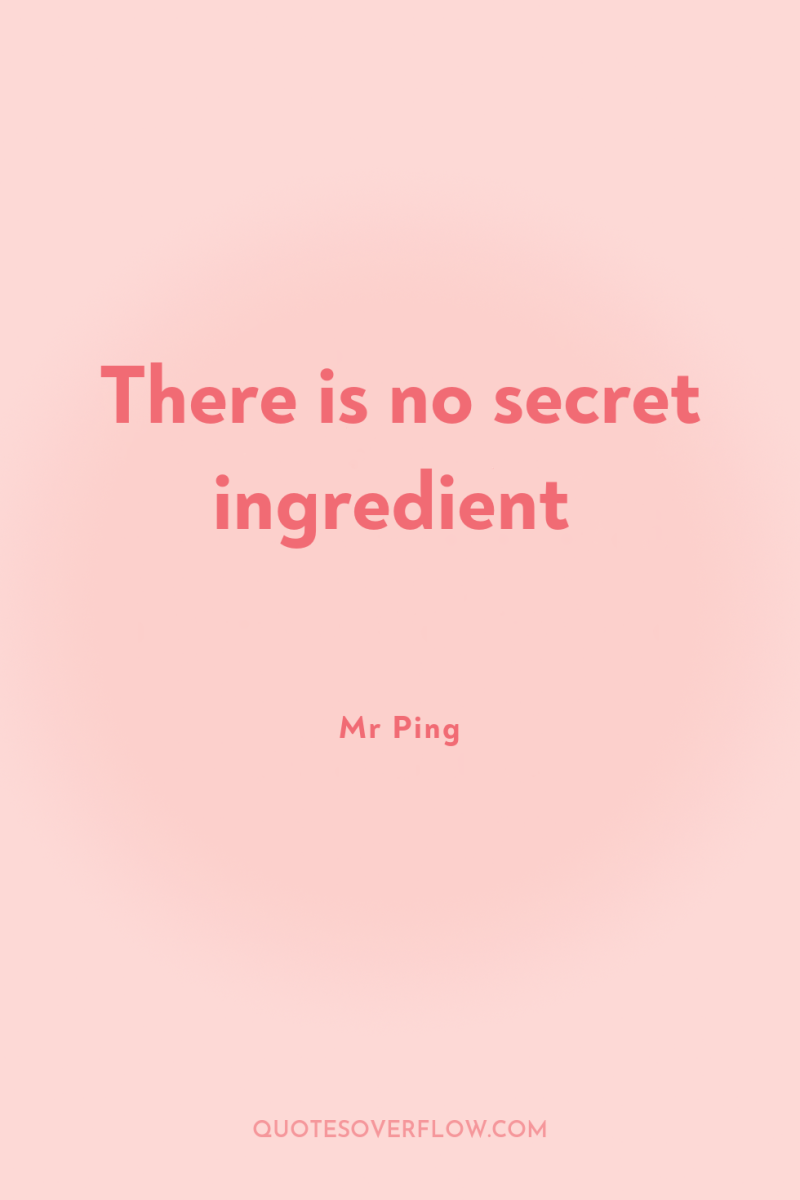 There is no secret ingredient 