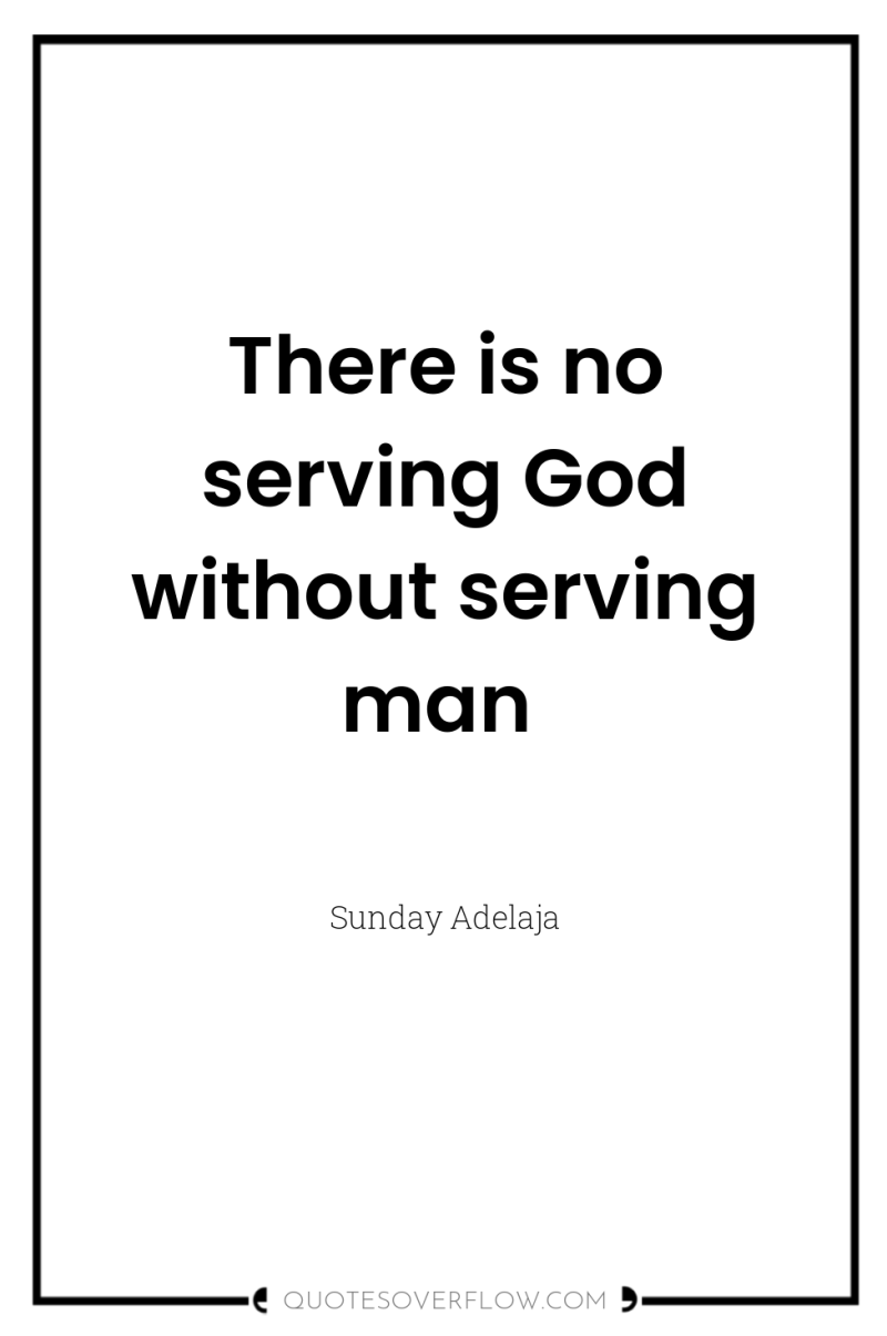There is no serving God without serving man 