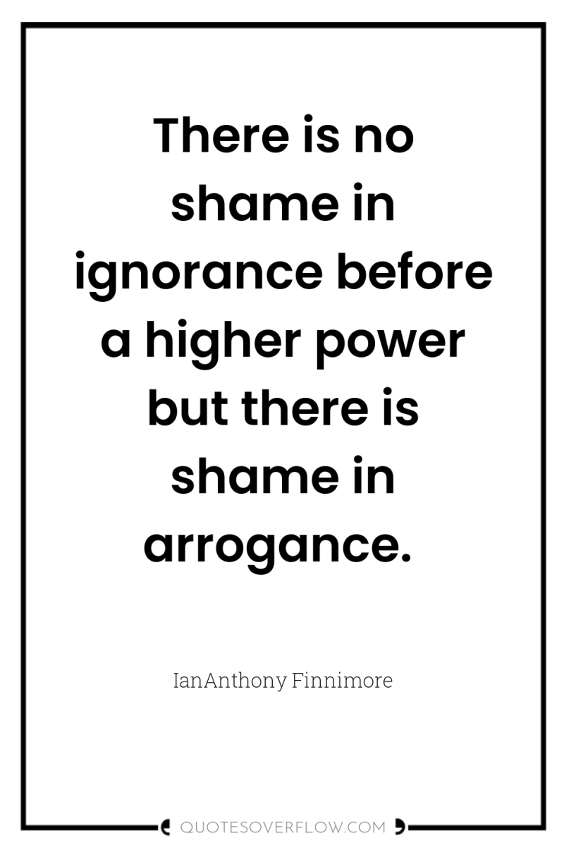 There is no shame in ignorance before a higher power...