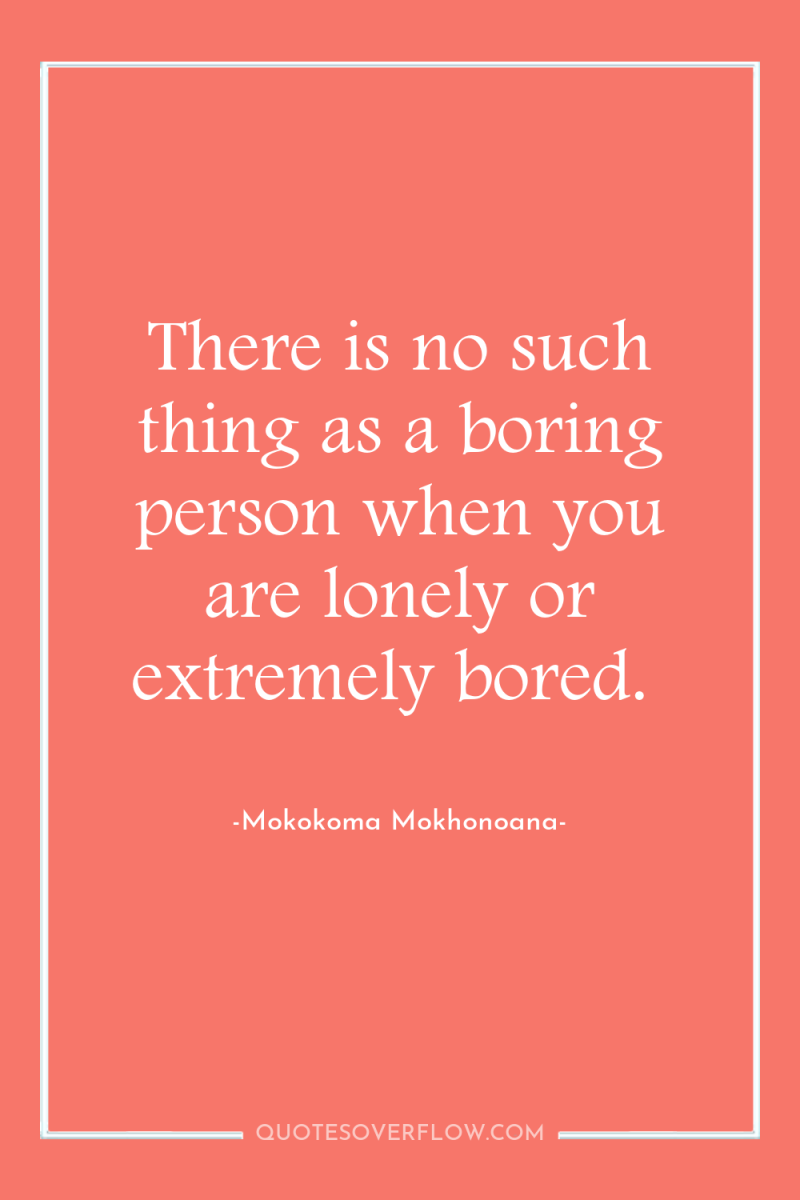 There is no such thing as a boring person when...