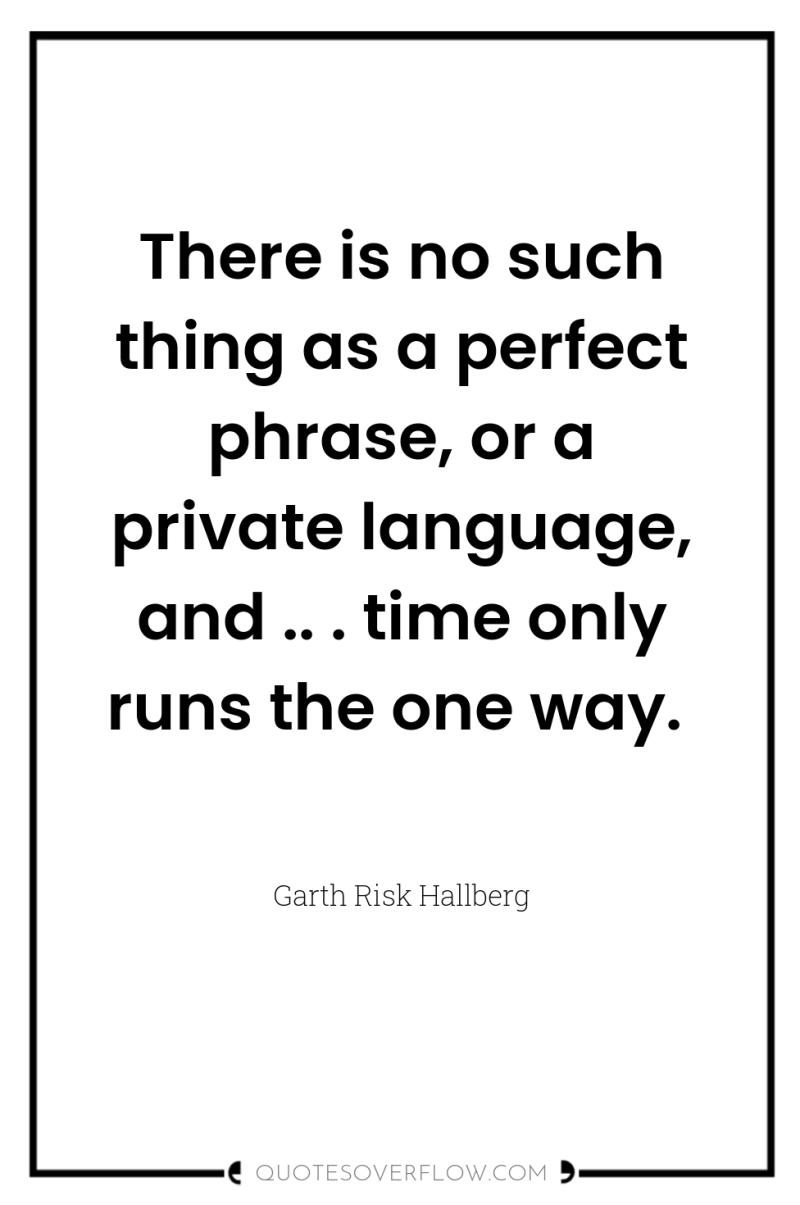 There is no such thing as a perfect phrase, or...