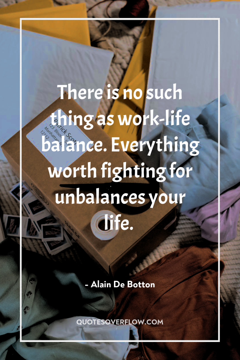 There is no such thing as work-life balance. Everything worth...