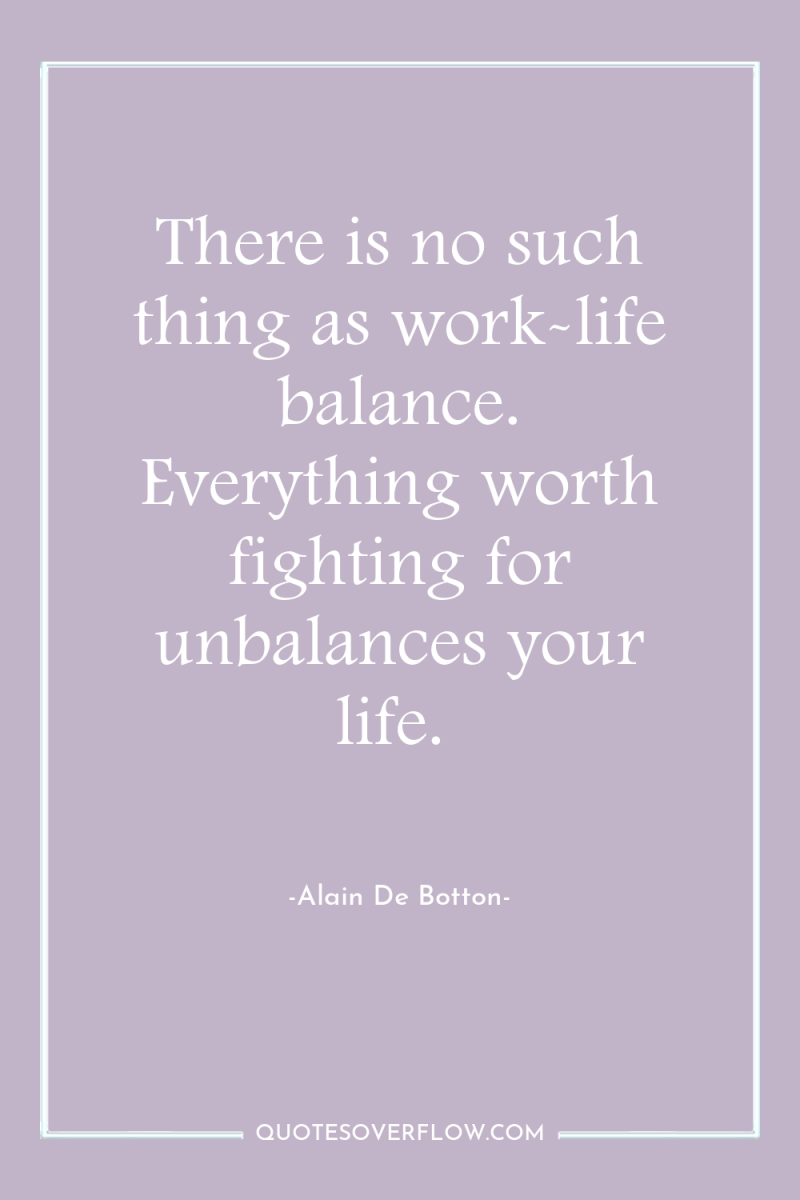 There is no such thing as work-life balance. Everything worth...