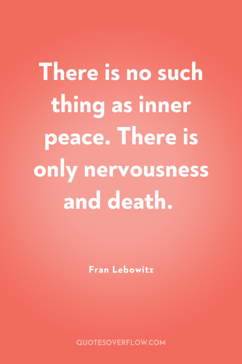 There is no such thing as inner peace. There is...