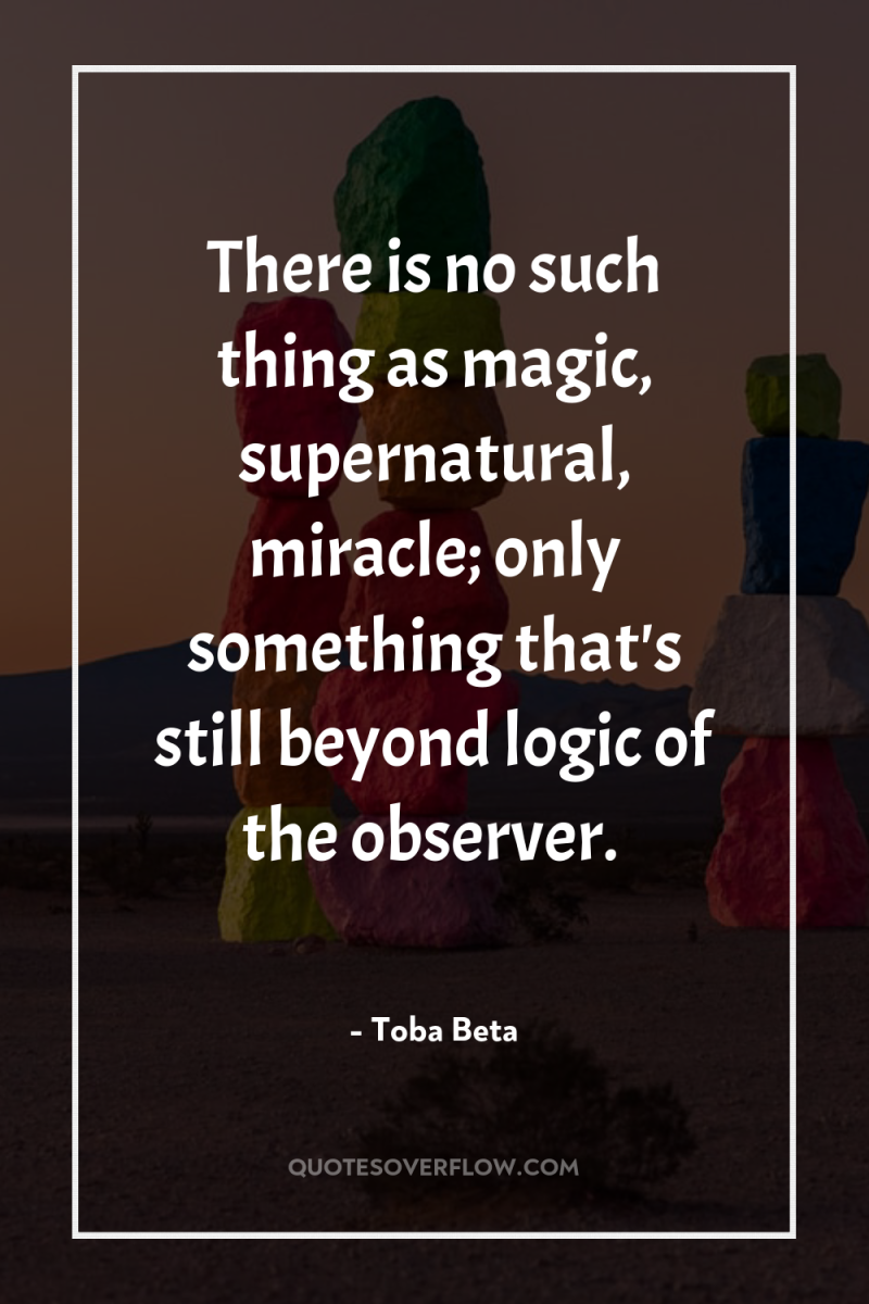 There is no such thing as magic, supernatural, miracle; only...