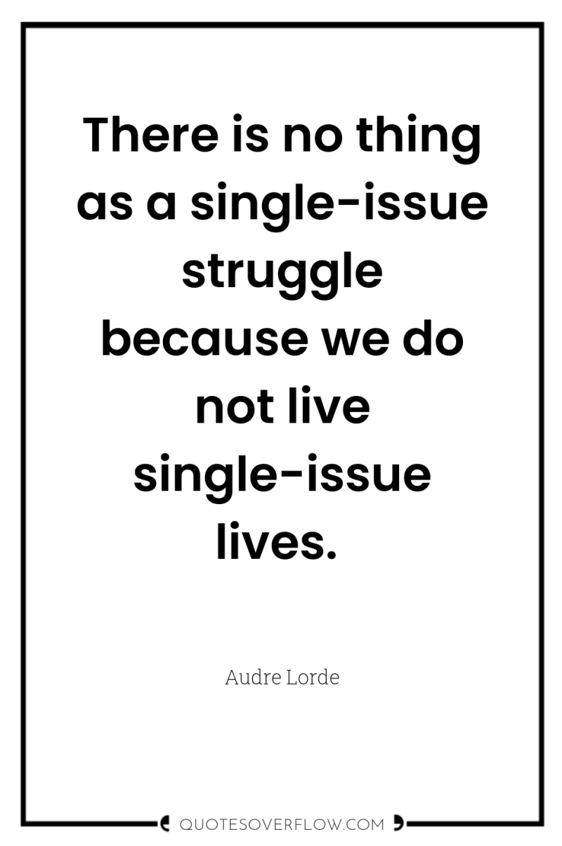 There is no thing as a single-issue struggle because we...