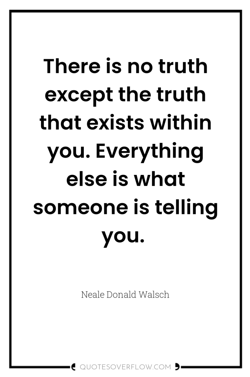There is no truth except the truth that exists within...