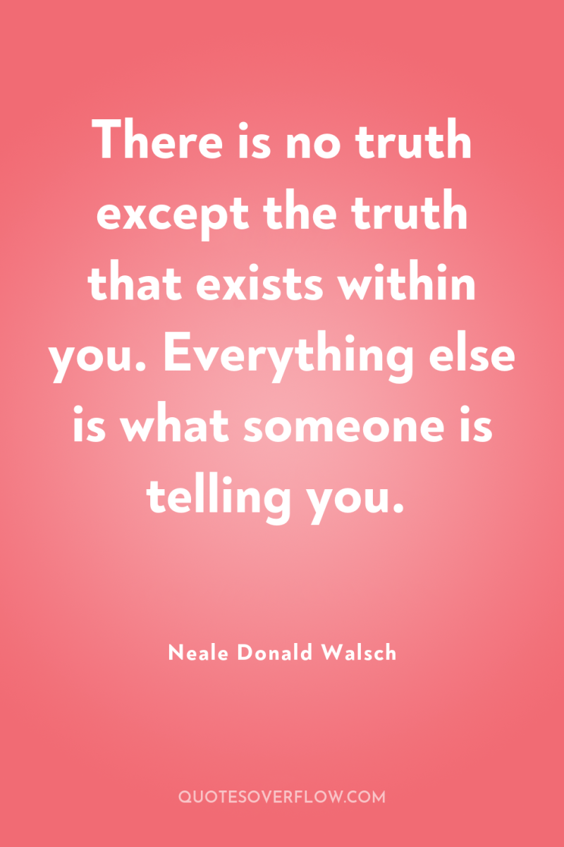 There is no truth except the truth that exists within...