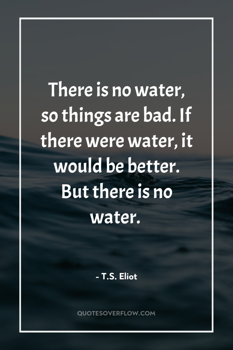 There is no water, so things are bad. If there...