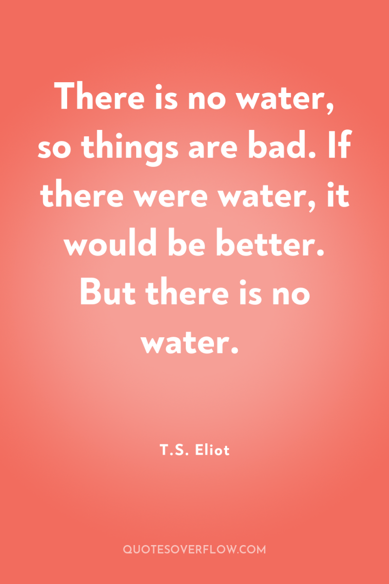 There is no water, so things are bad. If there...