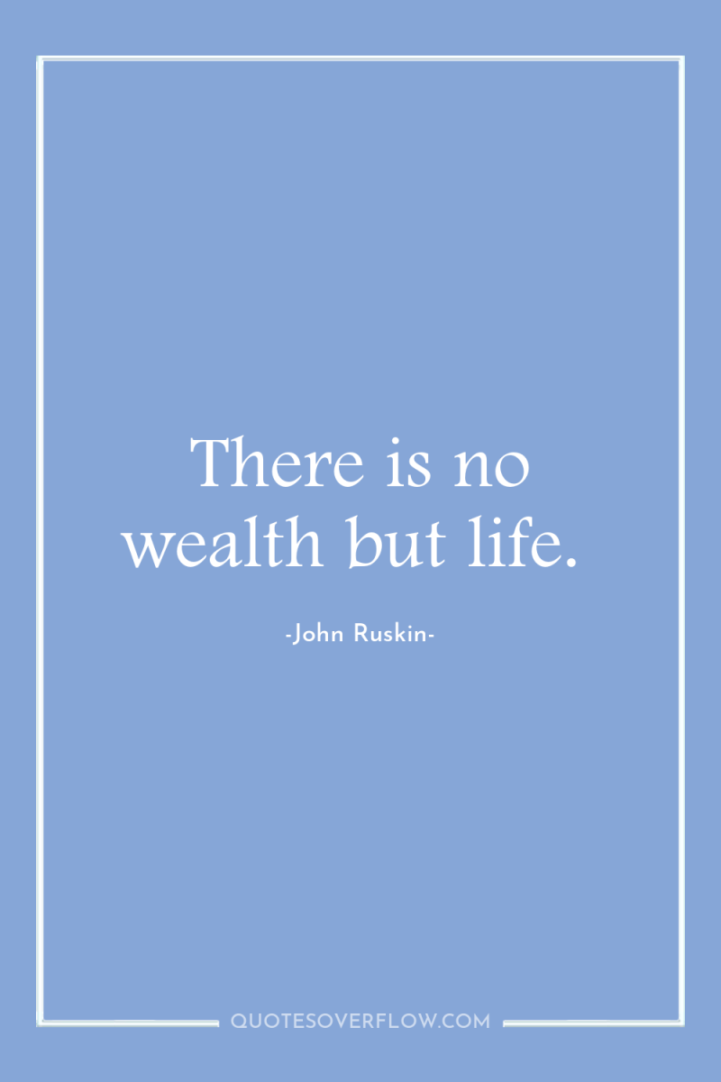 There is no wealth but life. 