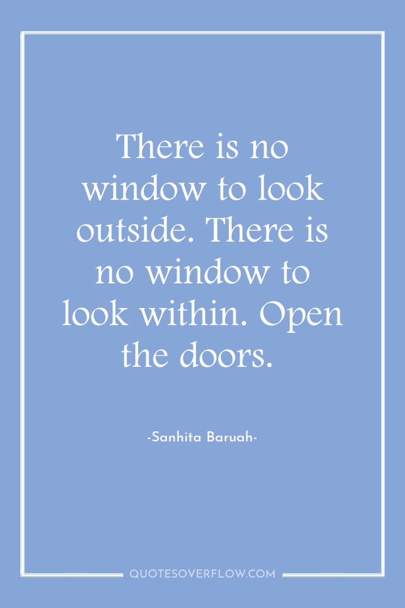 There is no window to look outside. There is no...