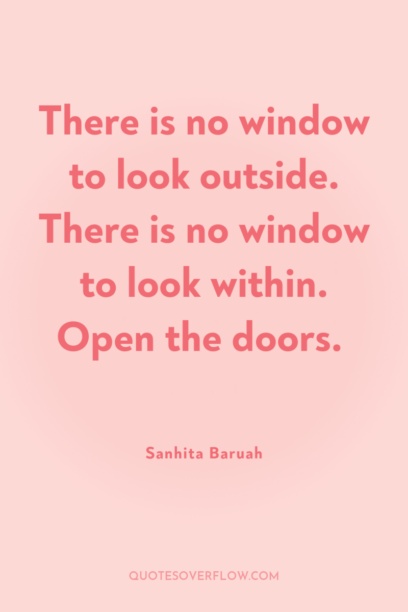 There is no window to look outside. There is no...