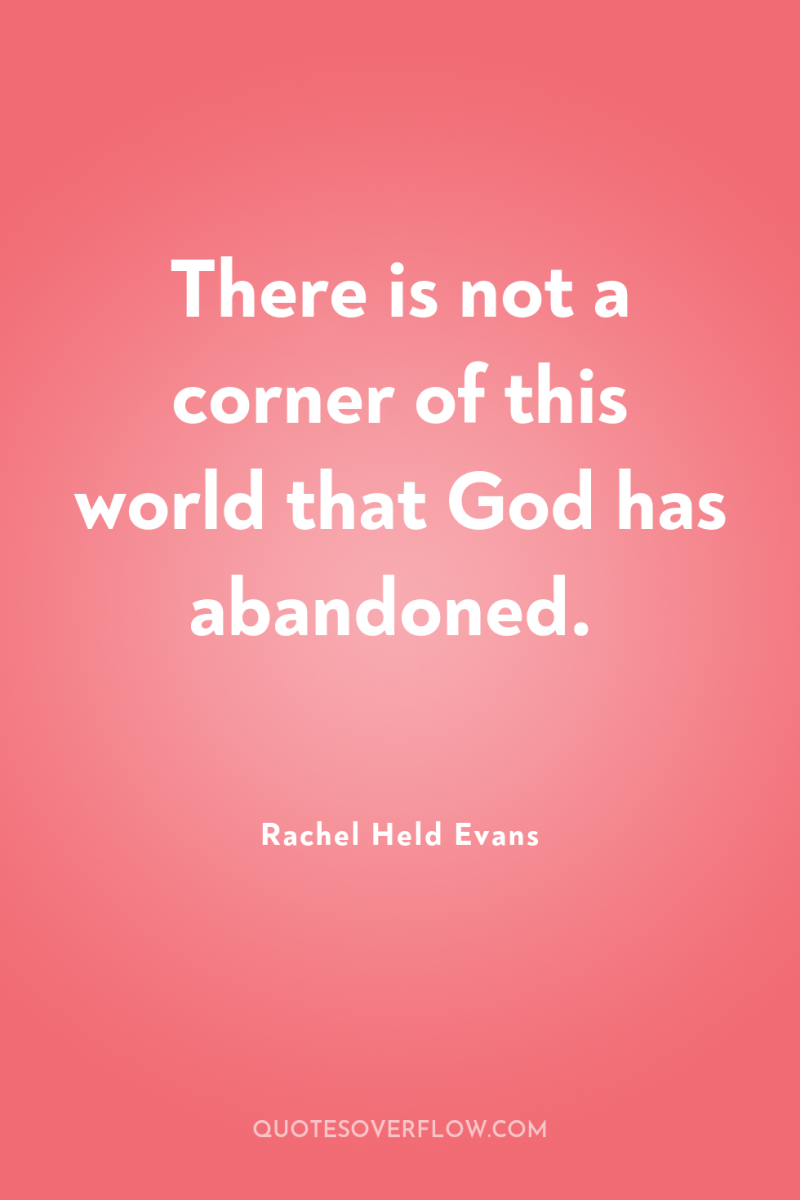 There is not a corner of this world that God...