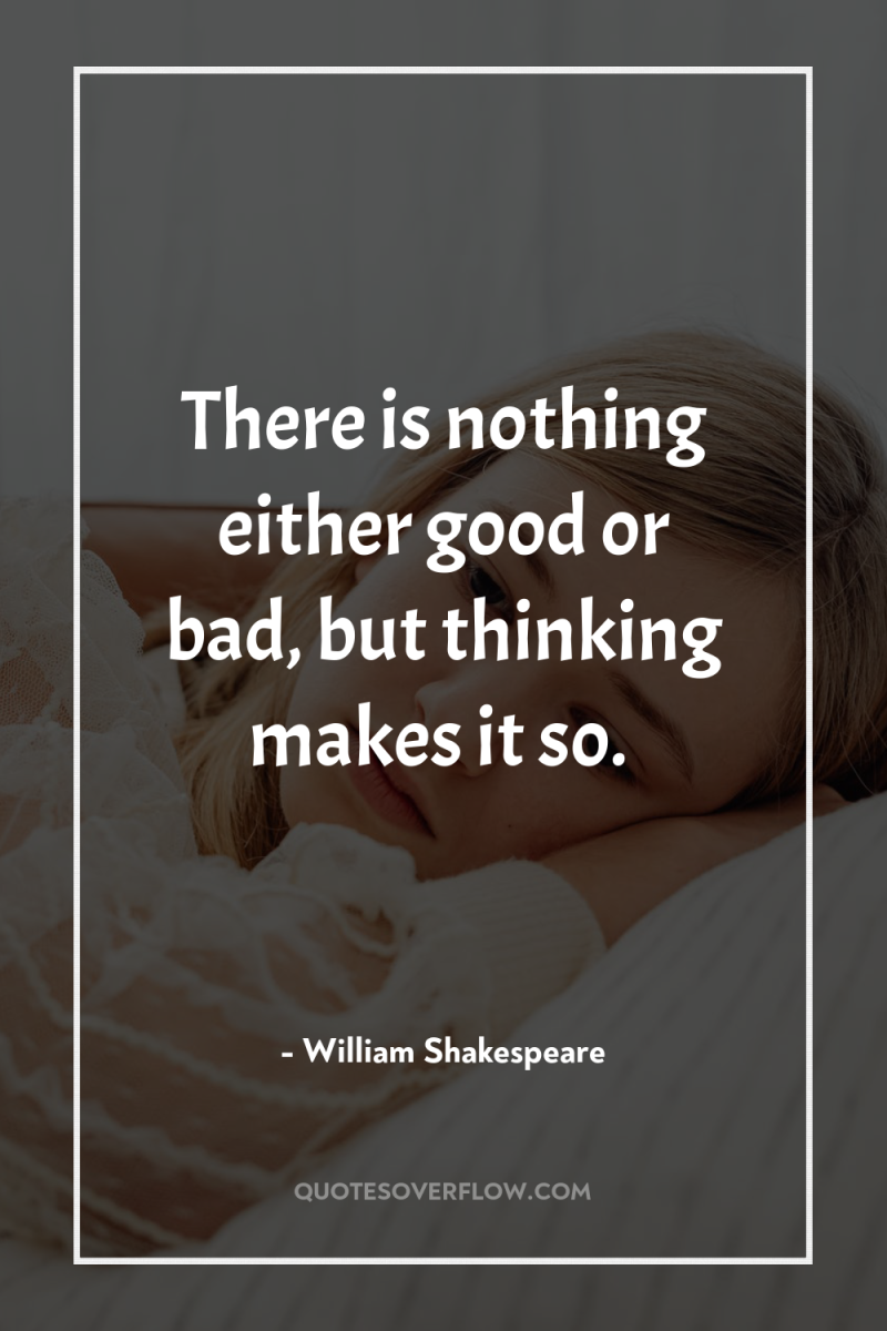 There is nothing either good or bad, but thinking makes...