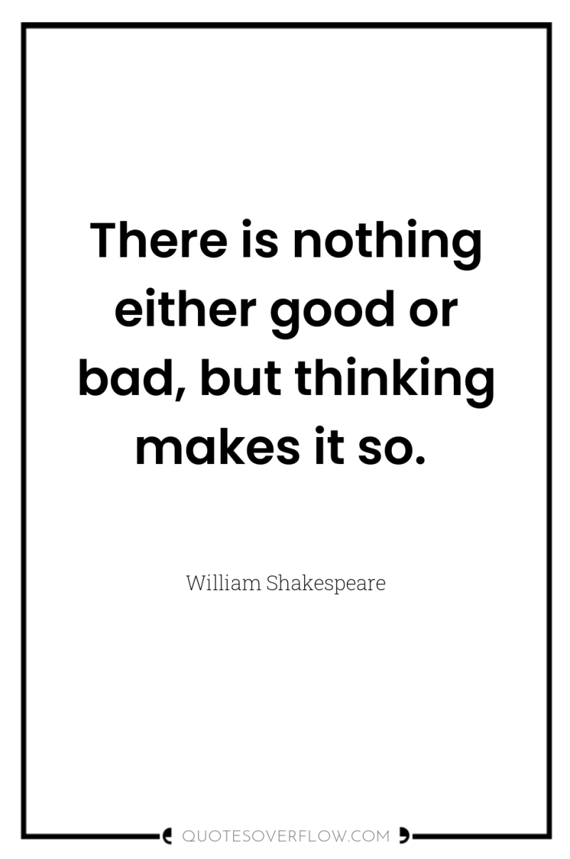 There is nothing either good or bad, but thinking makes...
