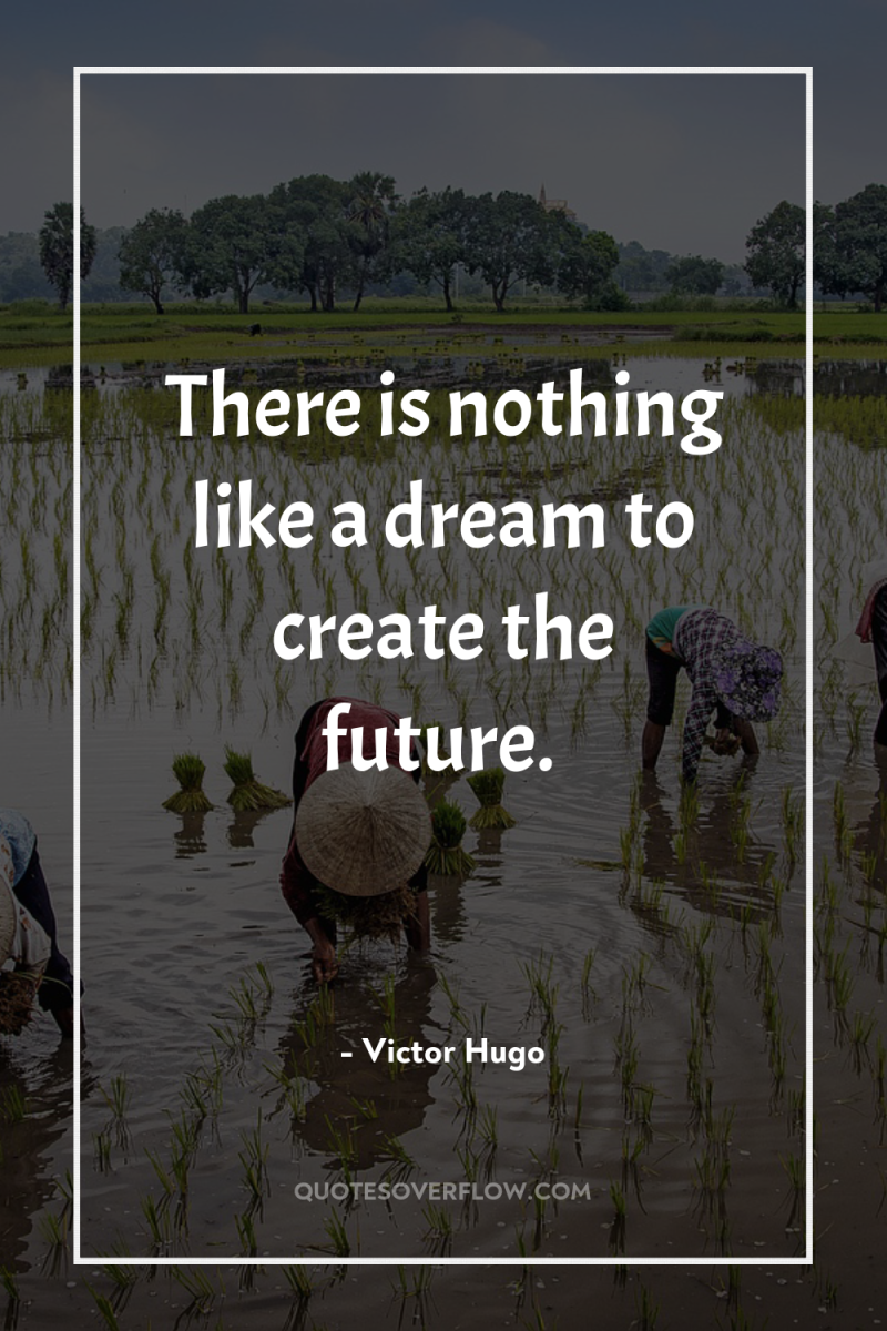 There is nothing like a dream to create the future. 