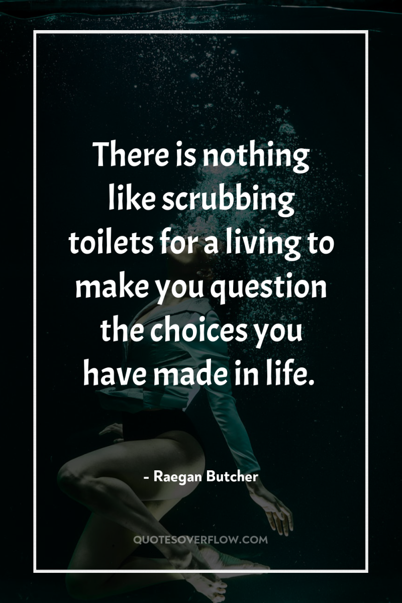There is nothing like scrubbing toilets for a living to...