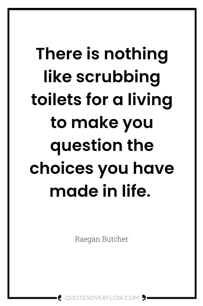 There is nothing like scrubbing toilets for a living to...