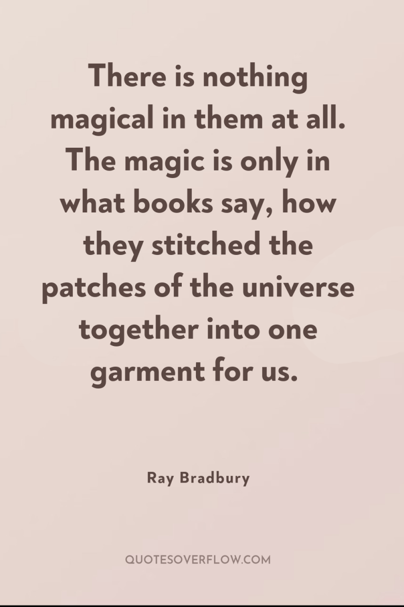 There is nothing magical in them at all. The magic...