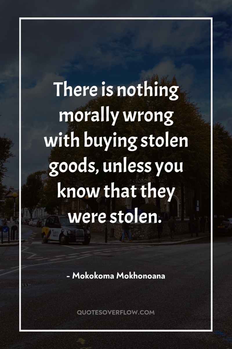 There is nothing morally wrong with buying stolen goods, unless...