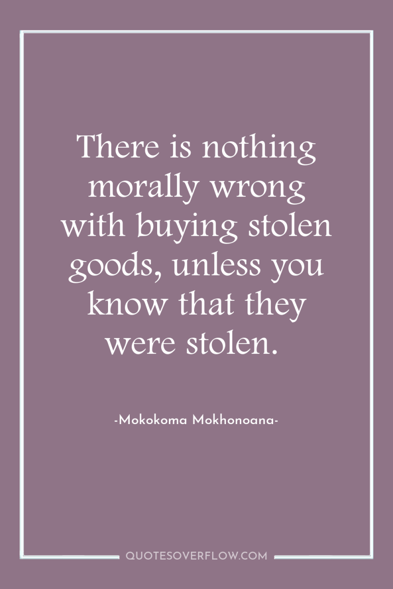 There is nothing morally wrong with buying stolen goods, unless...