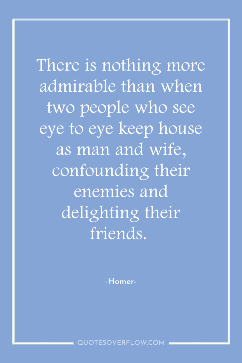 There is nothing more admirable than when two people who...