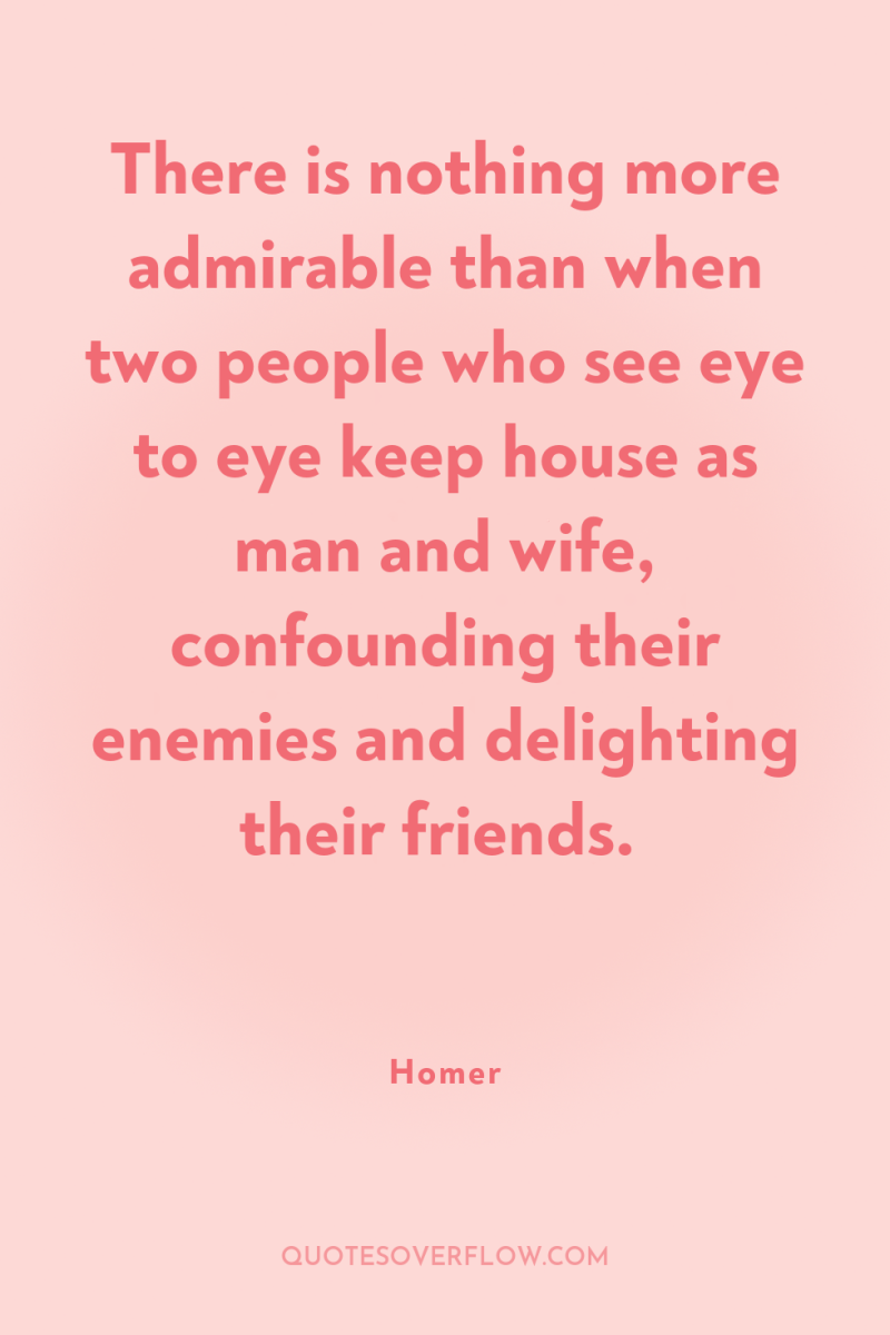 There is nothing more admirable than when two people who...