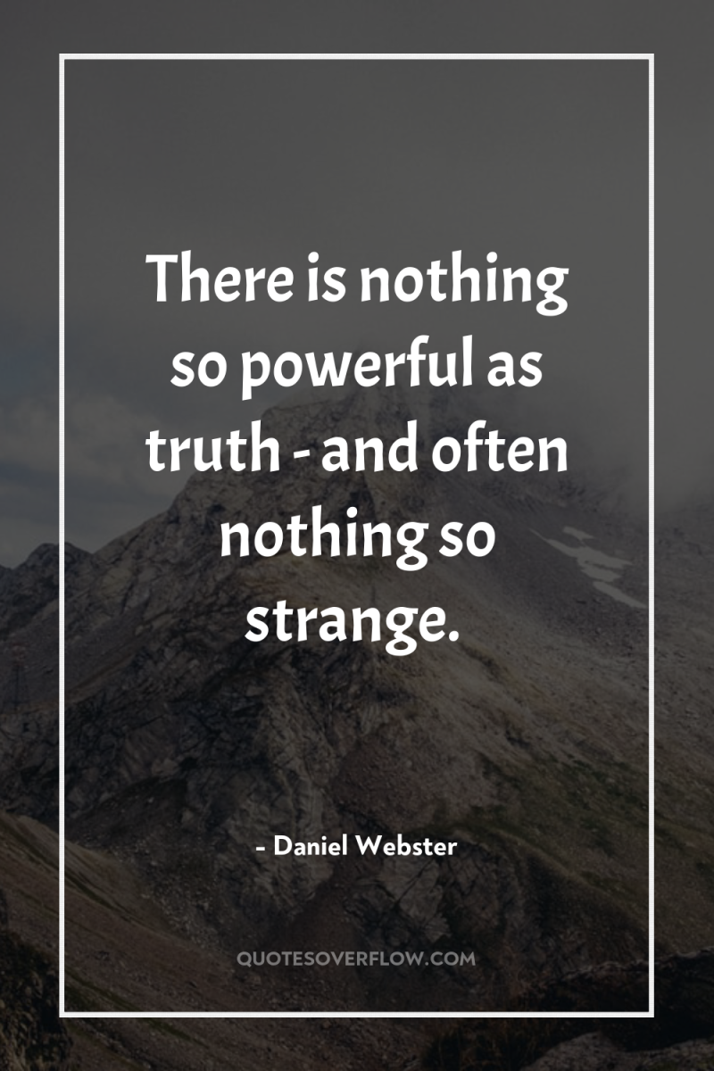 There is nothing so powerful as truth - and often...