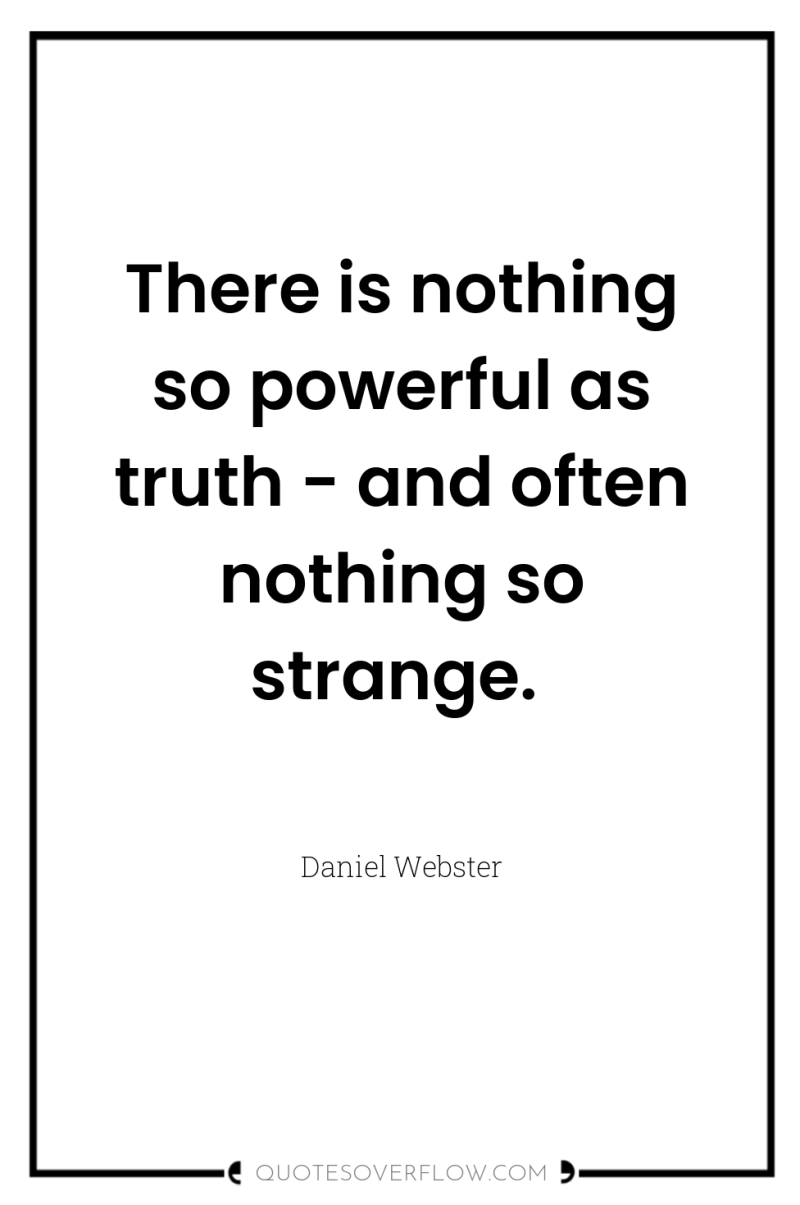 There is nothing so powerful as truth - and often...
