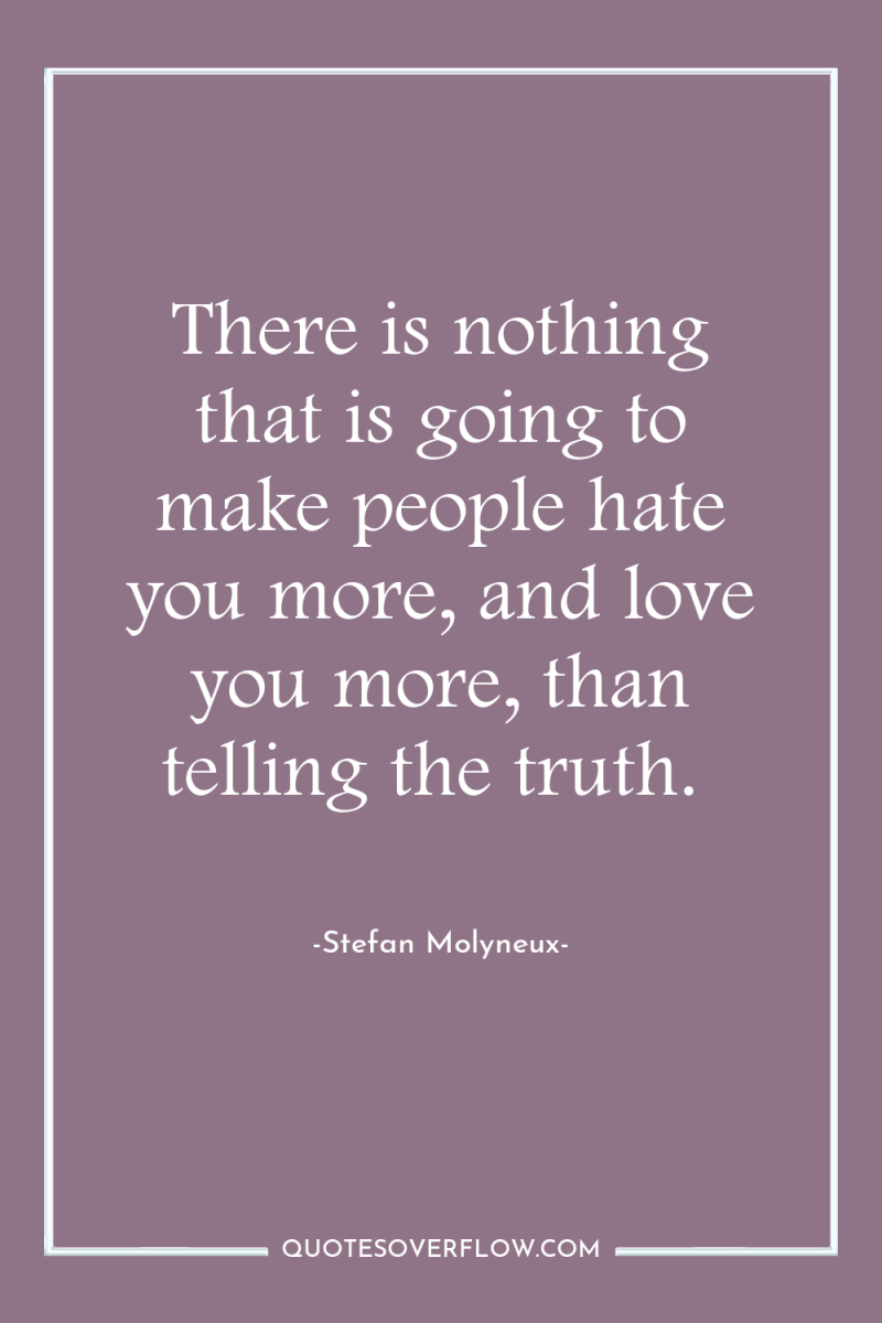 There is nothing that is going to make people hate...