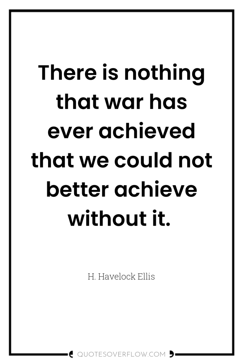 There is nothing that war has ever achieved that we...