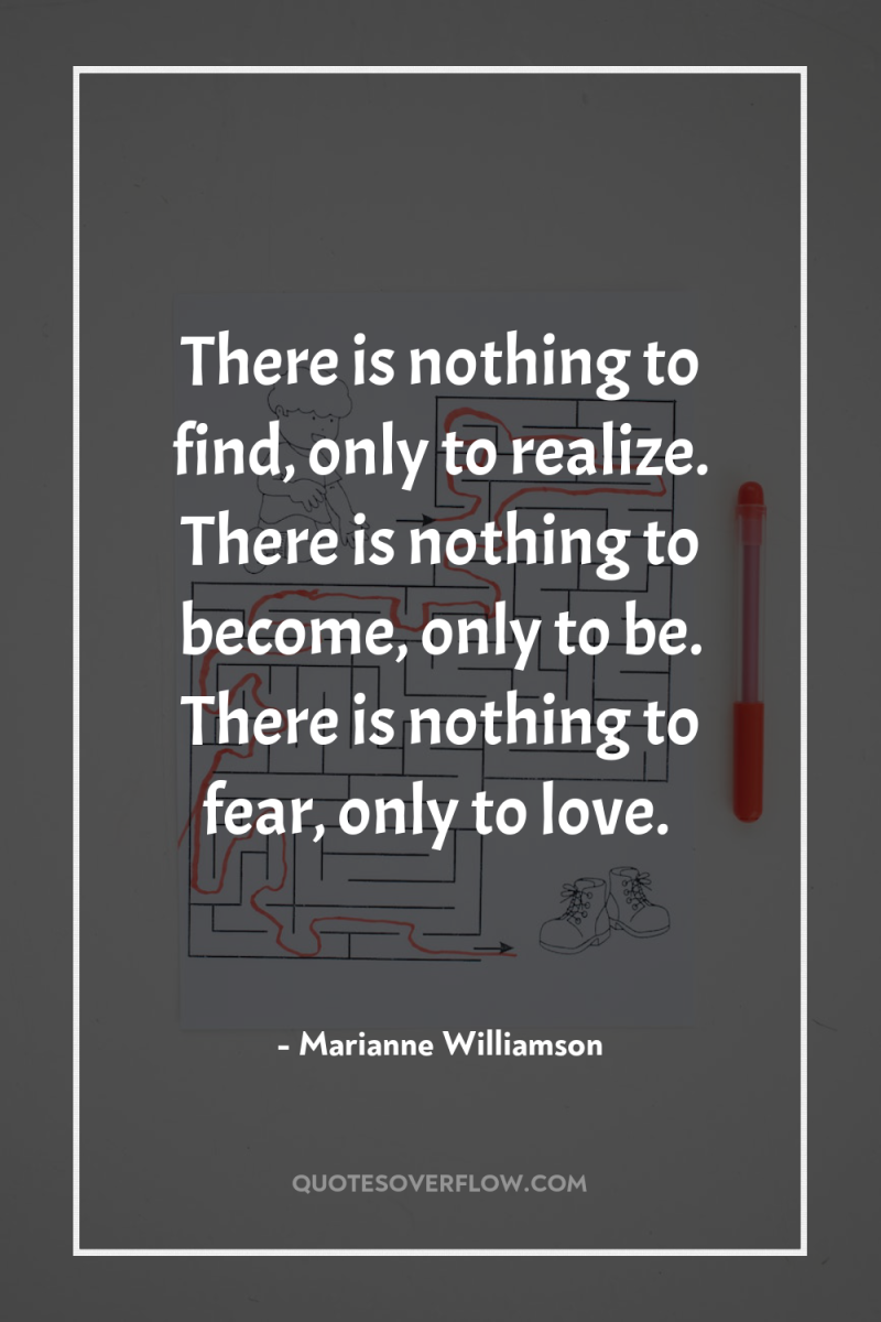 There is nothing to find, only to realize. There is...