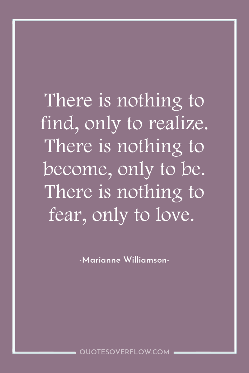 There is nothing to find, only to realize. There is...