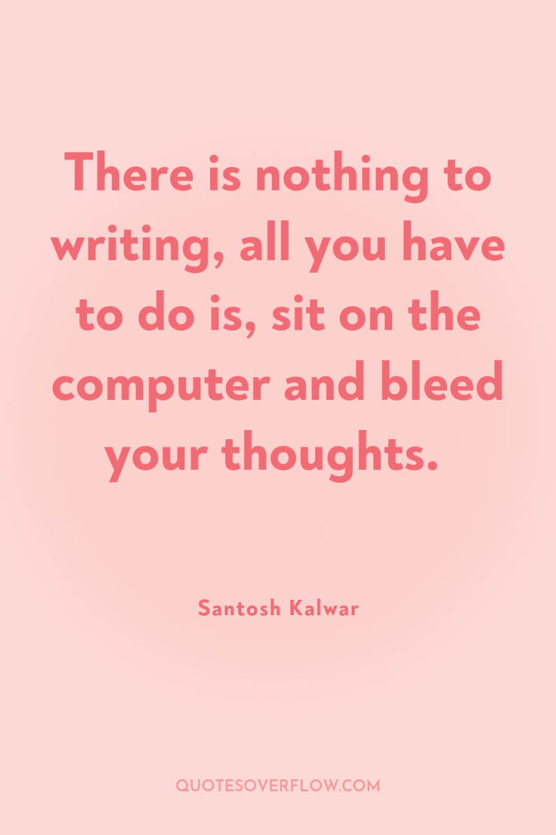 There is nothing to writing, all you have to do...