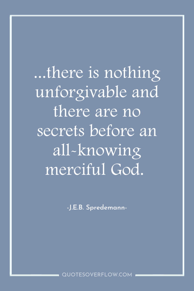 ...there is nothing unforgivable and there are no secrets before...