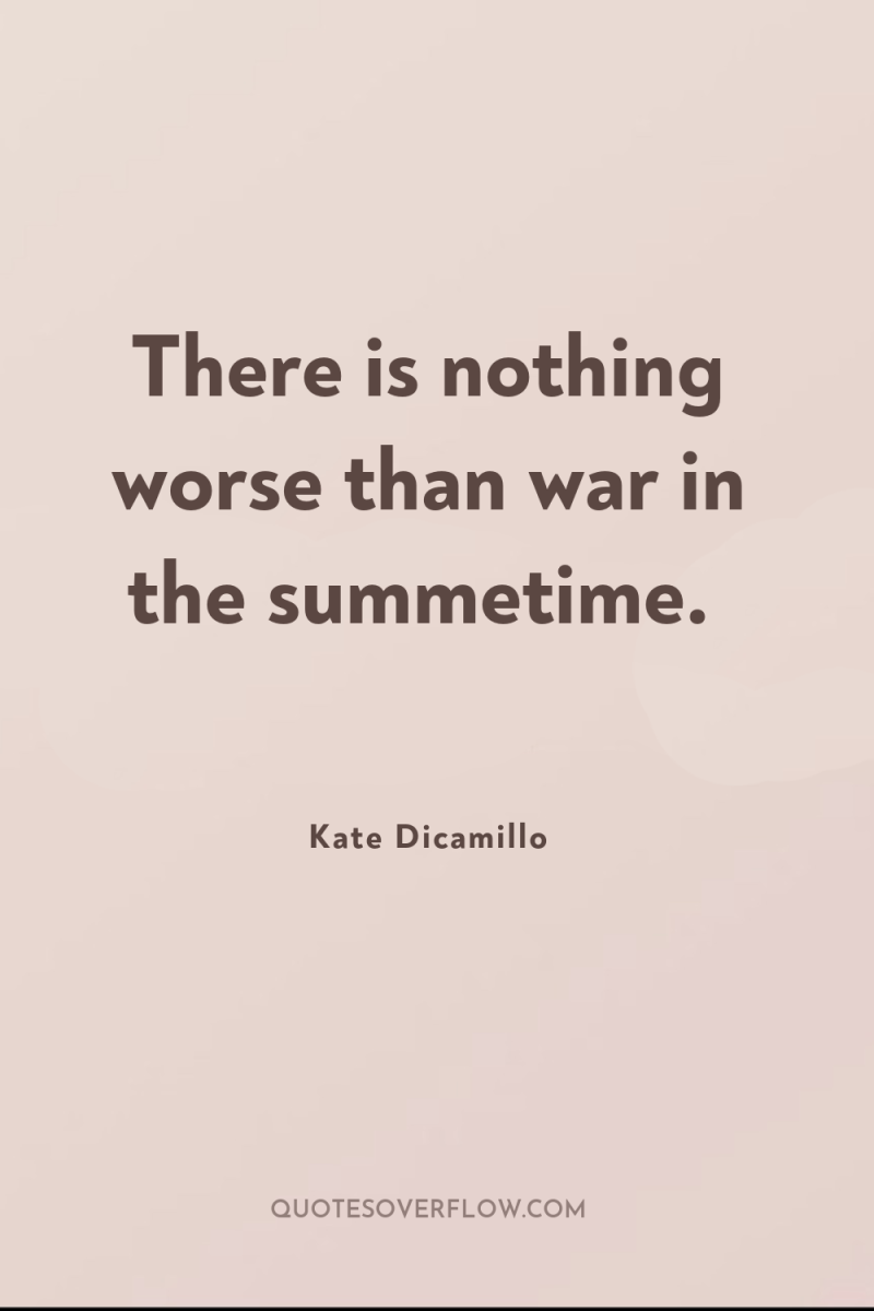 There is nothing worse than war in the summetime. 