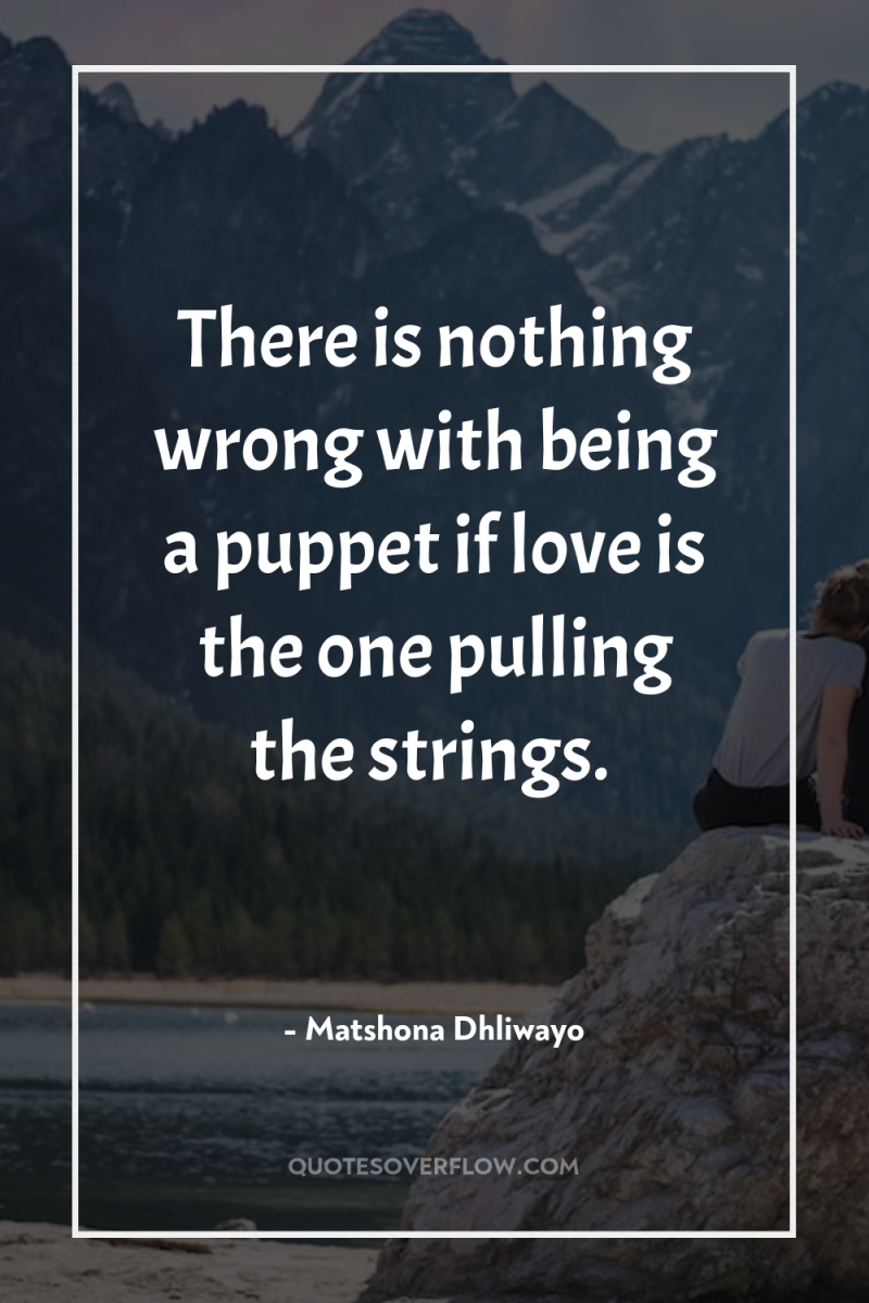 There is nothing wrong with being a puppet if love...