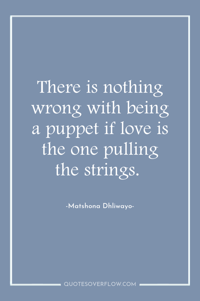 There is nothing wrong with being a puppet if love...