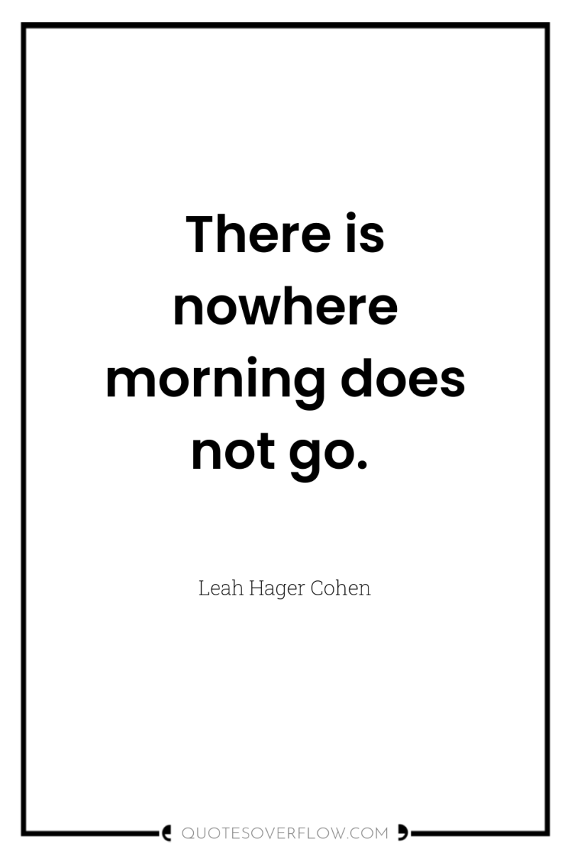 There is nowhere morning does not go. 