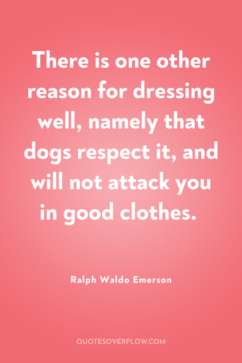 There is one other reason for dressing well, namely that...