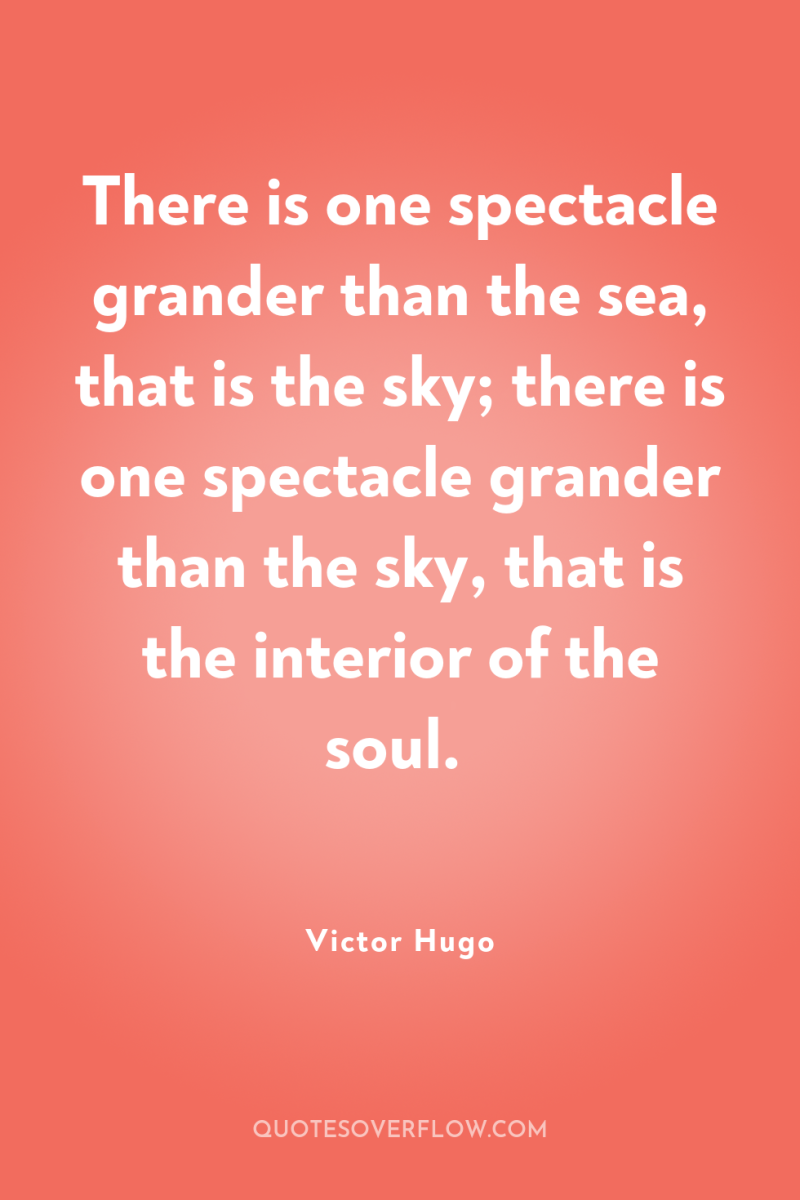 There is one spectacle grander than the sea, that is...