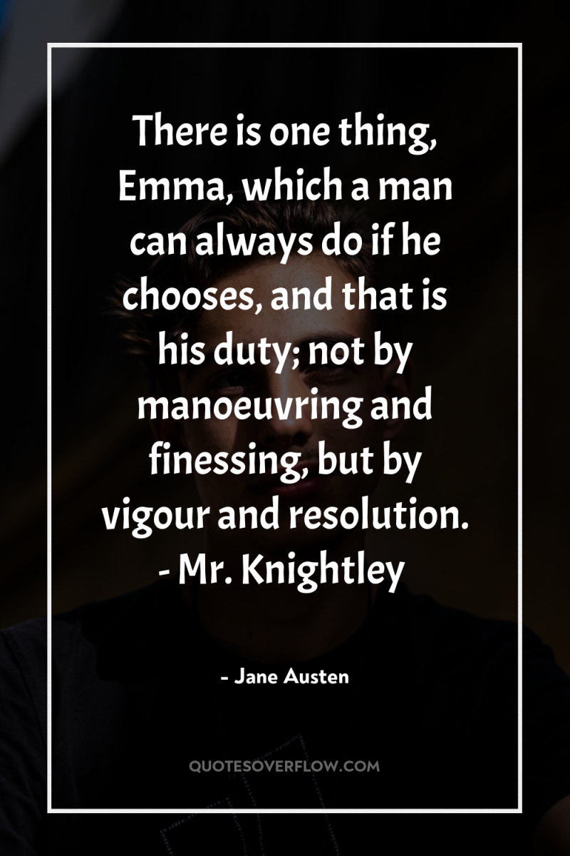 There is one thing, Emma, which a man can always...