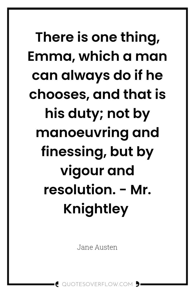 There is one thing, Emma, which a man can always...