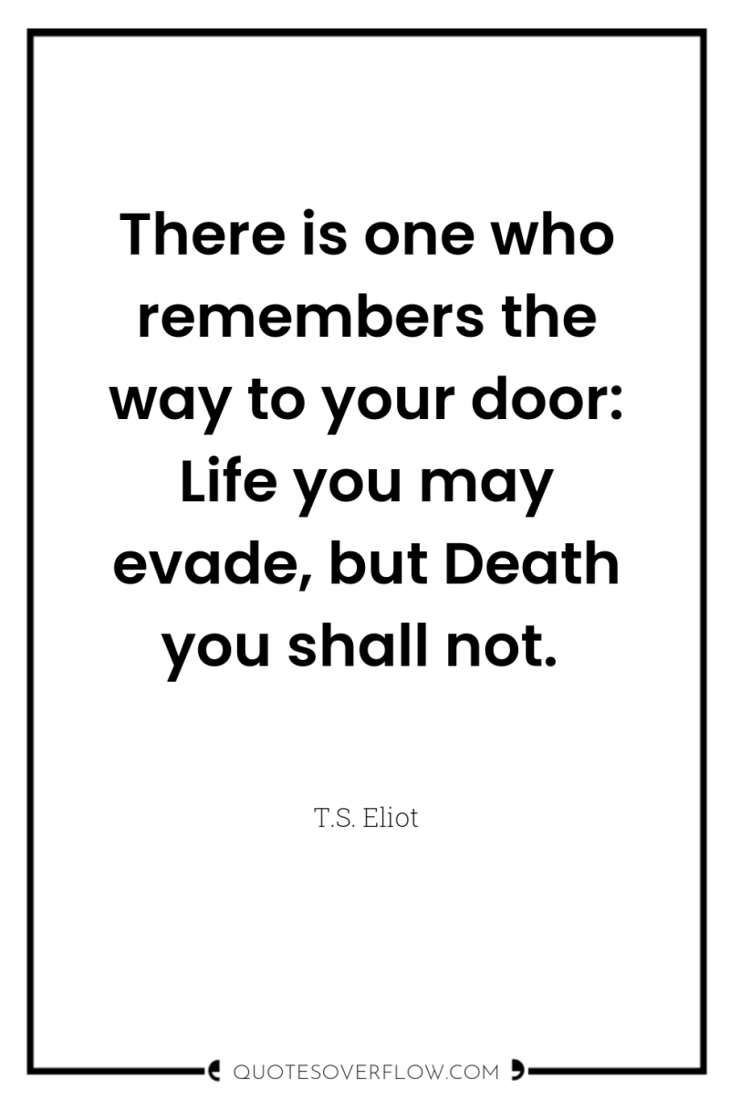 There is one who remembers the way to your door:...