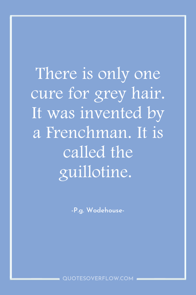 There is only one cure for grey hair. It was...