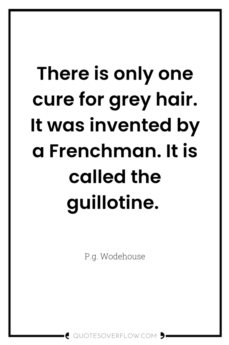 There is only one cure for grey hair. It was...