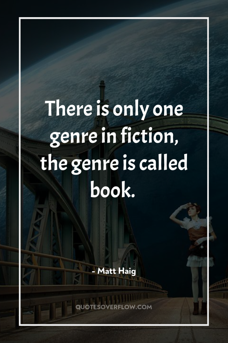 There is only one genre in fiction, the genre is...